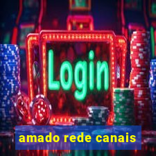 amado rede canais